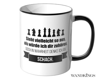 WANDKINGS Tasse "Sieht vielleicht so aus, als würde ich dir zuhören. Doch in Wahrheit denke ich an Schach." - 100 % Made in Germany