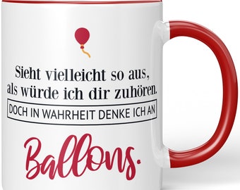JUNIWORDS Tasse "Sieht vielleicht so aus, als würde ich dir zuhören. Doch in Wahrheit denke ich an Ballons." - 100 % Made in Germany