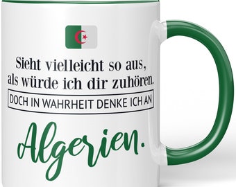 JUNIWORDS Tasse "Sieht vielleicht so aus, als würde ich dir zuhören. Doch in Wahrheit denke ich an Algerien." - 100 % Made in Germany