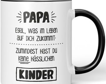 JUNIWORDS Tasse "Papa egal was im Leben auf dich zukommt. Zumindest hast du keine hässlichen Kinder" - 100 % Made in Germany