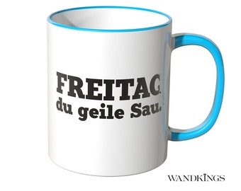 WANDKINGS cup, saying "FREITAG du geile Sau." - 100 % Made in Germany