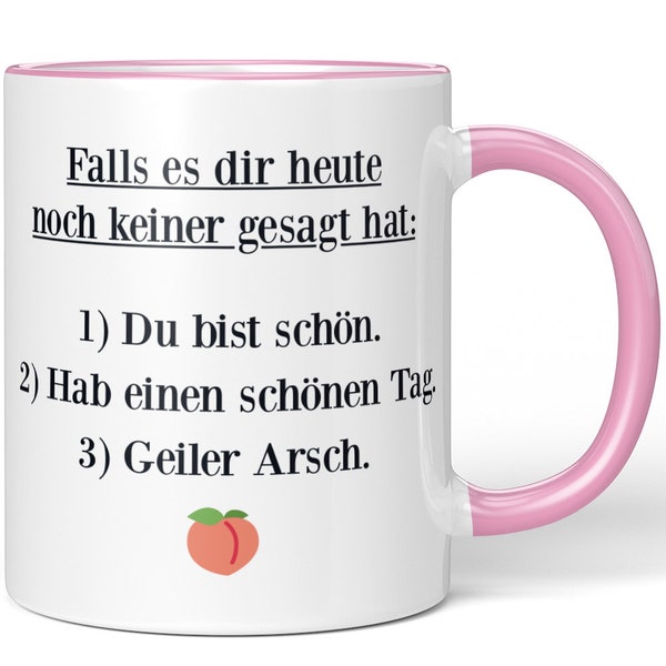 JUNIWORDS Tasse "Falls es dir heute noch keiner gesagt hat: Du bist schön. Hab einen schönen Tag. Geiler Arsch" - 100 % Made in Germany