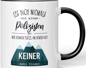 JUNIWORDS Tasse "Leg dich niemals mit einem Polizisten an. Wir kennen Plätze, an denen dich keiner mehr findet." - 100 % Made in Germany