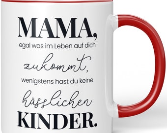 JUNIWORDS Tasse "Mama, egal was im Leben auf dich zukommt, wenigstens hast du keine hässlichen Kinder" - 100 % Made in Germany