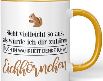 JUNIWORDS Tasse "Sieht vielleicht so aus, als würde ich dir zuhören. Doch in Wahrheit denke ich an Eichhörnchen." - 100 % Made in Germany