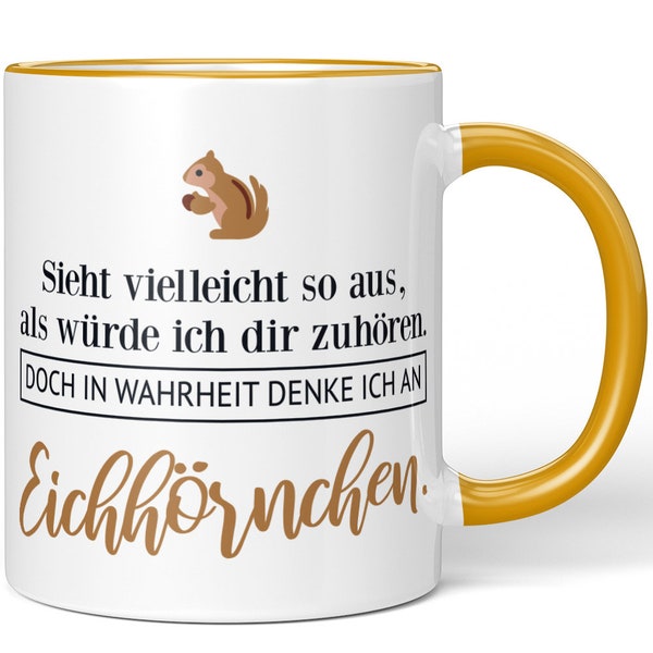 JUNIWORDS Tasse "Sieht vielleicht so aus, als würde ich dir zuhören. Doch in Wahrheit denke ich an Eichhörnchen." - 100 % Made in Germany