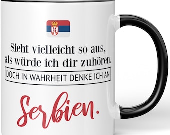 JUNIWORDS Tasse "Sieht vielleicht so aus, als würde ich dir zuhören. Doch in Wahrheit denke ich an Serbien." - 100 % Made in Germany