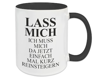 Tasse mit Spruch "LASS MICH ... REINSTEIGERN" | Lustiges Geschenk für jeden Anlass | Kaffeetasse | Witzig | Spruchtasse | Kaffeebecher
