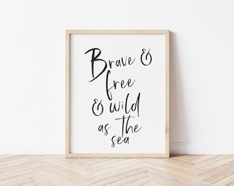 Brave and free and wild as the sea, brave and free print, wild as the sea print, beach house print, wild and free print, wild child print