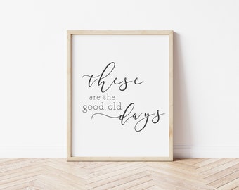 good old days print, these are the good old days, farmhouse decor,  farmhouse sign, religion quotes, farmhouse quotes, modern farmhouse