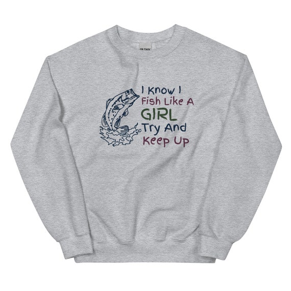 Funny Fish Like A Girl Try to Keep Up Funny Women's Fishing Shirt unisex Sweatshirt