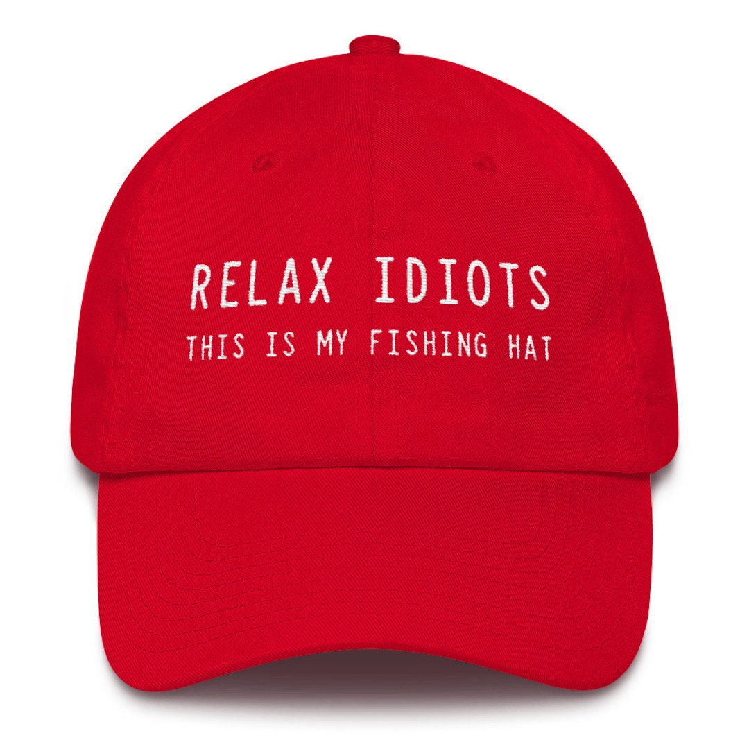 Relax Idiots This is My Fishing Hat Not My Donald Trump MAGA