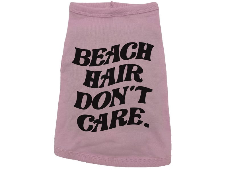May include: Pink dog shirt with black text that reads "Beach Hair Don't Care."