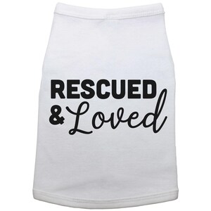 Rescued And Loved Dog Shirt, Adopted Dog, Dog Apparel, Pet Apparel, Puppy Shirt, Dog Shirt, Puppy Apparel, Dog Owner, Fur Baby, Rescue Dog WHITE