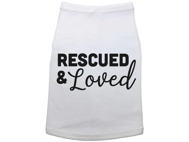 Rescued And Loved Dog Shirt, Adopted Dog, Dog Apparel, Pet Apparel, Puppy Shirt, Dog Shirt, Puppy Apparel, Dog Owner, Fur Baby, Rescue Dog WHITE