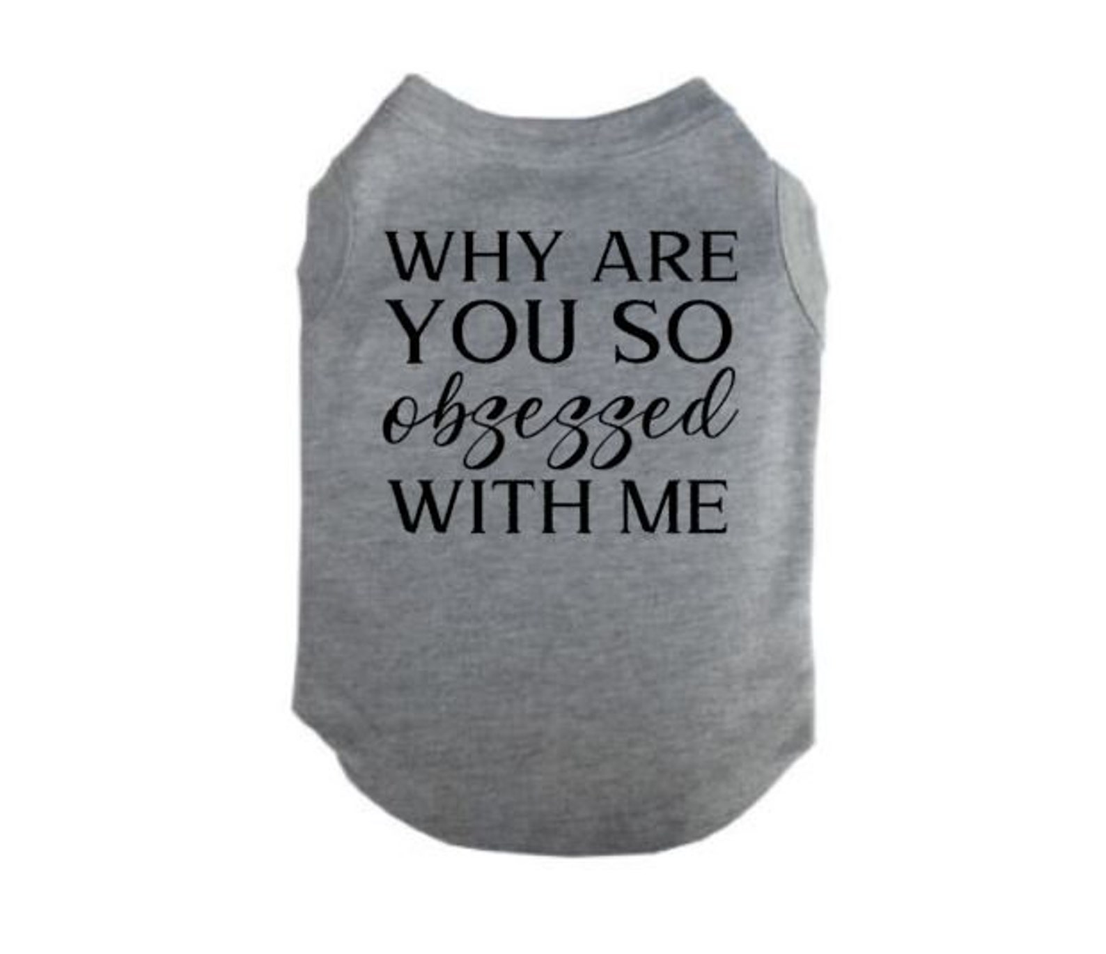 Dog Shirt Why Are You so Obsessed With Me Cute Dog Shirt Etsy