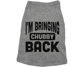 Dog Shirt, I'm Bringing Chubby Back, Dog Apparel, Funny Dog Shirt, Pet Clothes, Puppy Shirt, Puppy Tee, Trendy Dog Shirt, Puppy Apparel