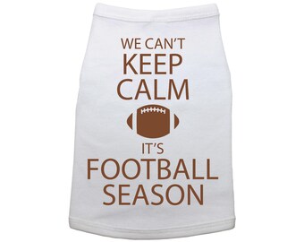 Football Dog Shirt, We Can't Keep Calm It's Football Season, Puppy Football T, Dog Shirts, Pet Apparel, Football Shirt, Gift For Dog, Dogs