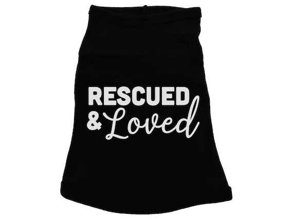 Rescued And Loved Dog Shirt, Adopted Dog, Dog Apparel, Pet Apparel, Puppy Shirt, Dog Shirt, Puppy Apparel, Dog Owner, Fur Baby, Rescue Dog