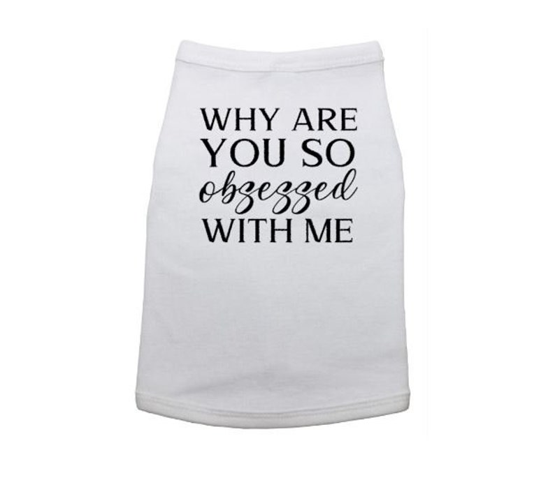 Dog Shirt Why Are You so Obsessed With Me Cute Dog Shirt Etsy