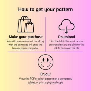 May include: A graphic illustration showing how to download a crochet pattern. The steps are: Make your purchase, Download, and Enjoy! View the PDF crochet pattern on a computer/tablet, or print a physical copy.