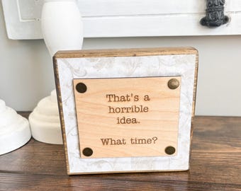 That's a horrible idea/Wood Desk Block/3D Laser cut wood/Gift for friend/gift for her/Funny Gift