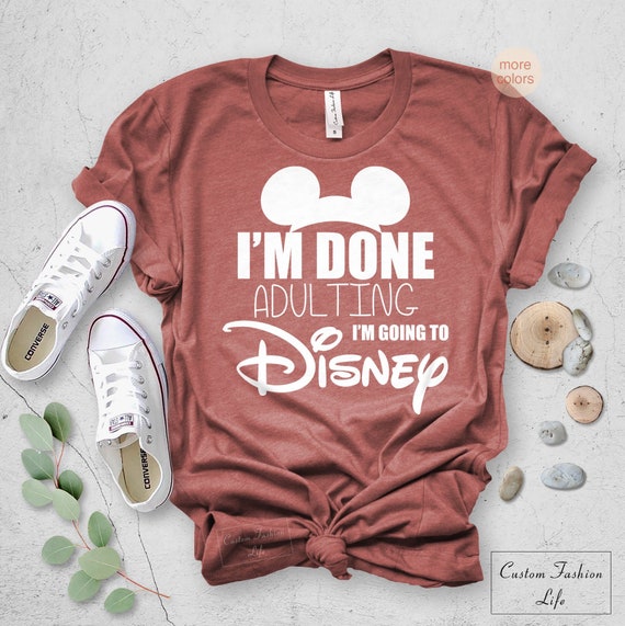 I'm Done Adulting I'm going to Disney Ladies Shirt | Etsy