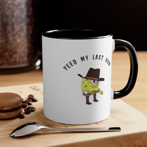 Yeed My Last Haw | Meme Mug, Funny Coffee Mug, Coffee Mug, Humor Mug, Office Gift Mug, Funny Saying Coffee Mugs, Work Meme Funny Mug 11oz