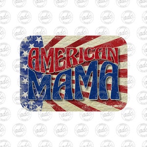 May include: American Mama text in red, white, and blue with a distressed look, on a red, white, and blue American flag background.