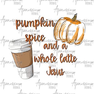 DIGITAL FILE Pumpkin Spice and a Whole Latte Jesus Sublimation Design