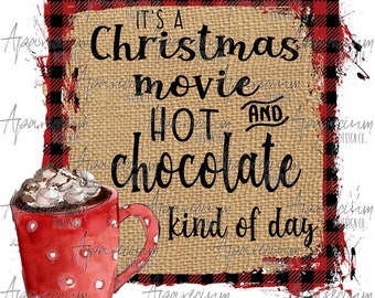DIGITAL FILE It's a Christmas Movie and Hot Chocolate Kind of Day Sublimation Design