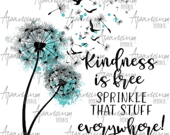 May include: A watercolor illustration of two dandelion seeds with blue and gray accents. The text "Kindness is free Sprinkle that stuff everywhere!" is written in black below the dandelions.