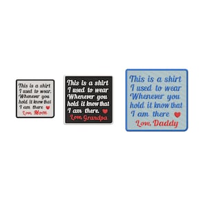 May include: Three embroidered patches with a message about a shirt and a heart. The patches are black, white, and blue with red hearts. The text on the patches reads: "This is a shirt I used to wear. Whenever you hold it know that I am there. Love, Mom", "This is a shirt I used to wear. Whenever you hold it know that I am there. Love, Grandpa", and "This is a shirt I used to wear. Whenever you hold it know that I am there. Love, Daddy".