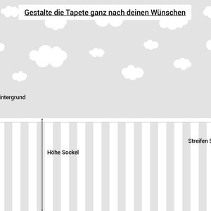 May include: A customisable wallpaper design with a grey background and white clouds. The bottom of the image shows a striped pattern with the text "Streifen Sockel" and "H&ouml;he Sockel". The text at the top of the image reads "Gestalte die Tapete ganz nach deinen W&uuml;nschen".
