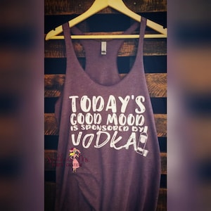 Today&#39;s Good Mood Is Sponsored By Vodka * Tee or Tank