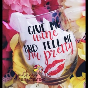 Give Me Wine and Tell Me I&#39;m Pretty Wine Glass