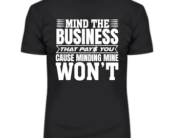 Mind The Business That Pays You Cause Minding Mine Won't Unisex T-Shirt (Adult/Youth/Toddler)