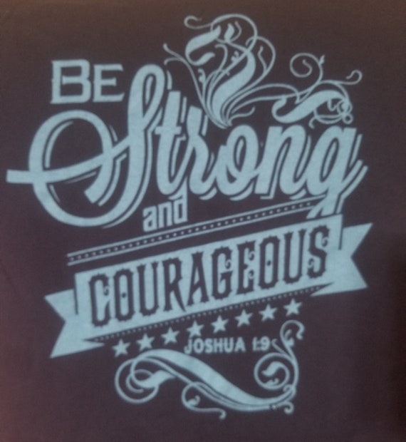 Inspirational, Be Strong And Courageous T-Shirts. Faith Tees Inspirational, Be Strong And Courageous T-Shirts. Faith Tees