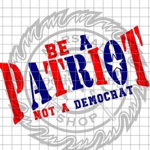 May include: Red, white and blue graphic with the text "Be a Patriot Not a Democrat". The graphic features a stylised American flag with a star in the centre.