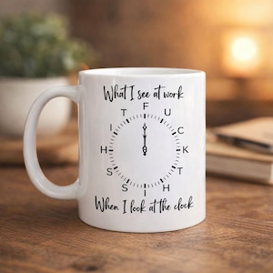 Funny Office Coffee Mug, What I See at Work Clock Cup, Sarcastic Coworker Gift, Rude Work Humor Mug