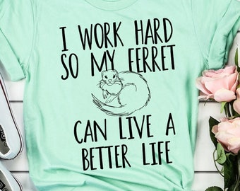 I Work Hard So My Ferret Can Have A Better Life, Ferret Shirt, Ferret Gift, Pet Lover, Weasel Mom, Fur Baby, Animal Lover, Gifts for Her