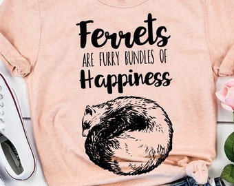Ferrets Are Bundles Of Happiness, Ferret Shirt, Ferret Gift, Pet Lover, Weasel Mom, Fur Baby, Animal Lover, Gifts for Friends, Gifts for Her