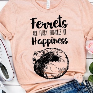 Ferrets Are Bundles Of Happiness, Ferret Shirt, Ferret Gift, Pet Lover, Weasel Mom, Fur Baby, Animal Lover, Gifts for Friends, Gifts for Her