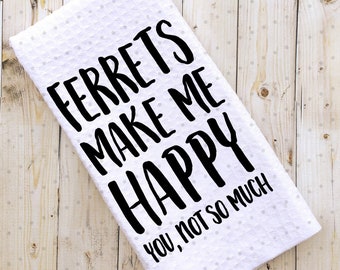 Ferrets Make Me Happy, Ferret Towel, Ferret Lover, Weasel Towel, Kitchen Towel, Hand Towel, Ferret Kitchen Towel, Waffle Weave