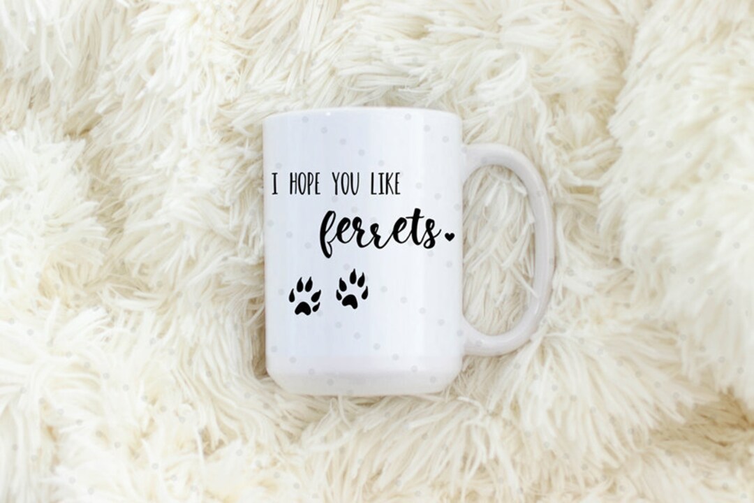 I Hope You Like Ferrets Ferret Lover Ferret Mug Funny Mug Etsy