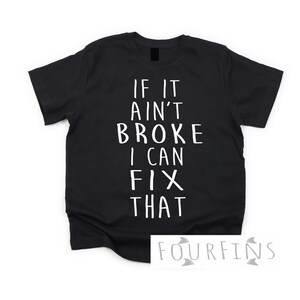 May include: Black t-shirt with white text that reads "If it ain't broke I can fix that".
