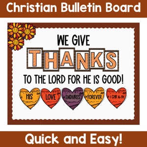 May include: A Thanksgiving bulletin board with the words "We Give Thanks To The Lord For He Is Good!" and five hearts with the words "His", "Love", "Endures", "Forever", and "1 Chr 16:34".