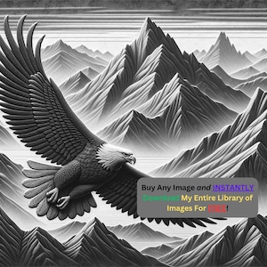 May include: A black and white illustration of an eagle flying over a mountain range. The text "Buy Any Image and INSTANTLY Download My Entire Library of Images For FREE!" is in the lower right corner of the image.
