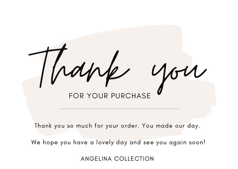 May include: A rectangular thank you card featuring a light beige brushstroke background. The text reads: Thank you FOR YOUR PURCHASE. Thank you so much for your order. You made our day. We hope you have a lovely day and see you again soon! ANGELINA COLLECTION.
