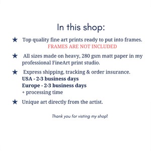 May include: In this shop: Top quality fine art prints ready to put into frames. Frames are not included. All sizes made on heavy, 280 gsm matt paper in my professional FineArt print studio. Express shipping, tracking & order insurance. USA - 2-3 business days. Europe - 2-3 business days + processing time. Unique art directly from the artist. Thank you for visiting my shop!
